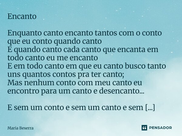 Encanto Enquanto canto encanto tantos com o conto que eu conto quando canto E quando canto cada canto que encanta em todo cantoeu me encanto E em todo canto em... Frase de Maria Beserra.