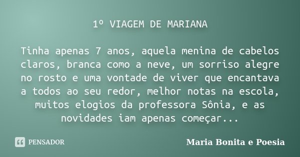 1º VIAGEM DE MARIANA Tinha apenas 7 anos, aquela menina de cabelos claros, branca como a neve, um sorriso alegre no rosto e uma vontade de viver que encantava a... Frase de Maria Bonita e Poesia.