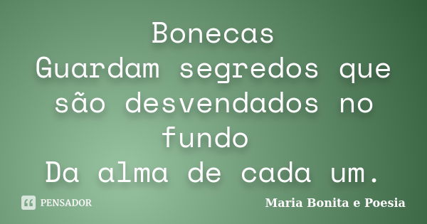 Bonecas Guardam segredos que são desvendados no fundo Da alma de cada um.... Frase de Maria Bonita e Poesia.