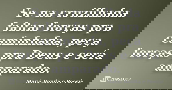 Se na cruzilhada faltar forças pra caminhada, peça forças pra Deus e será amparado.... Frase de Maria Bonita e Poesia.