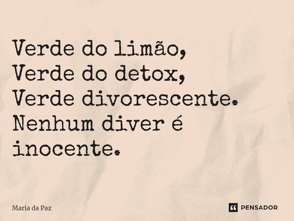⁠Verde do limão, Verde do detox, Verde divorescente. Nenhum diver é inocente.... Frase de Maria da paz.