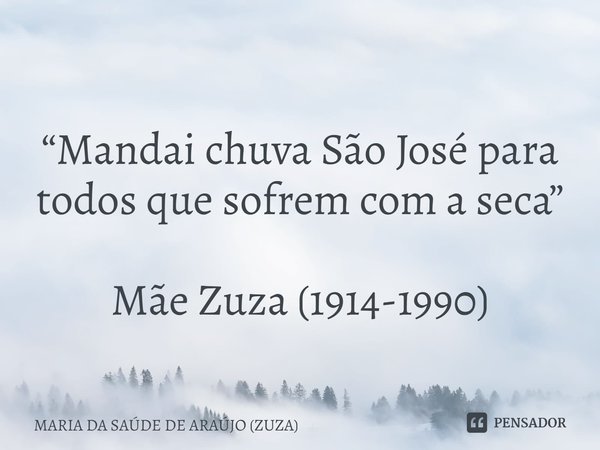 ⁠
“Mandai chuva São José para todos que sofrem com a seca” Mãe Zuza (1914-1990)... Frase de MARIA DA SAÚDE DE ARAÚJO (ZUZA).