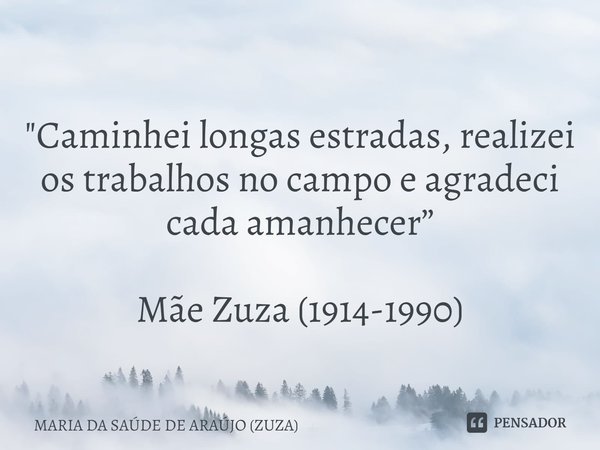 ⁠
"Caminhei longas estradas, realizei os trabalhos no campo e agradeci cada amanhecer” Mãe Zuza (1914-1990)... Frase de MARIA DA SAÚDE DE ARAÚJO (ZUZA).