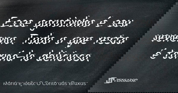 Esse garotinho é seu veneno. Tudo o que resta é torná-lo delicioso.... Frase de Maria e João: O Conto das Bruxas.