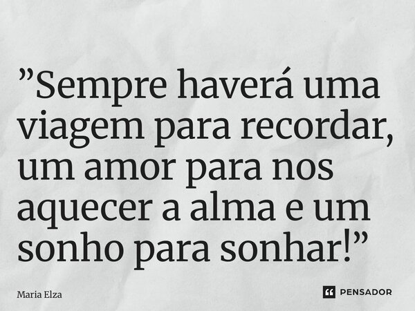 ⁠”Sempre haverá uma viagem para recordar, um amor para nos aquecer a alma e um sonho para sonhar!”... Frase de Maria Elza.