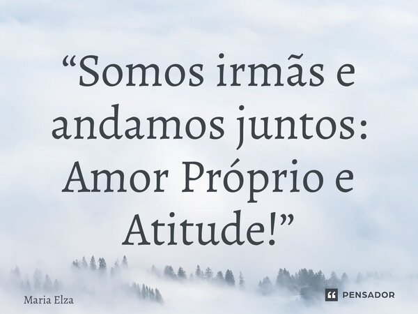 “⁠Somos irmãs e andamos juntos: Amor Próprio e Atitude!”... Frase de Maria Elza.