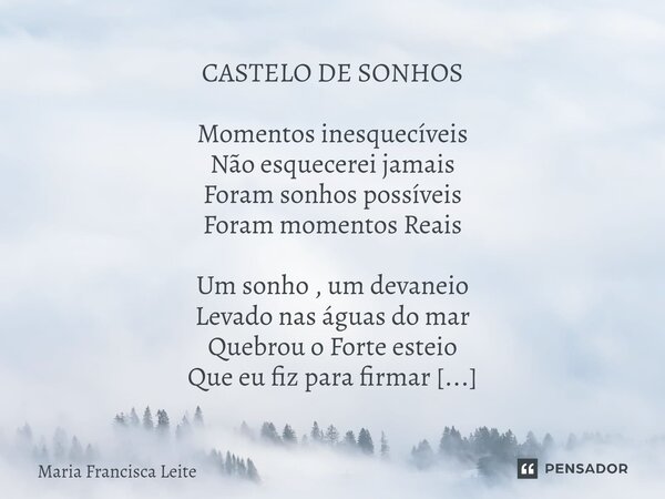 ⁠CASTELO DE SONHOS Momentos inesquecíveis Não esquecerei jamais Foram sonhos possíveis Foram momentos Reais Um sonho , um devaneio Levado nas águas do mar Quebr... Frase de Maria Francisca Leite.