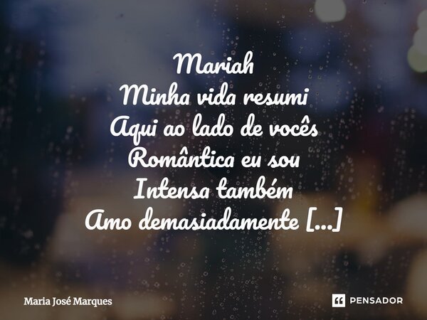 ⁠Mariah Minha vida resumi Aqui ao lado de vocês Romântica eu sou Intensa também Amo demasiadamente Hoje e amanhã Amém... Frase de Maria José Marques.