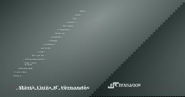 Sinto, penso, falo, elaboro! Esta cadeia de registros do meu ser, manifestam a Energia da Essência que em mim reside. Sou o que Sou. E como qualquer pessoa trag... Frase de Maria Luiza B. Fernandes.