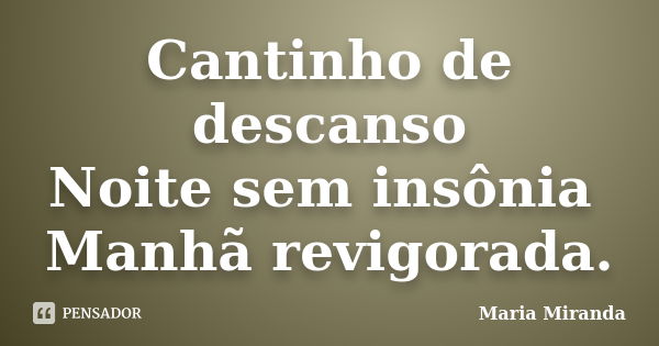 Cantinho de descanso Noite sem insônia Manhã revigorada.... Frase de Maria Miranda.