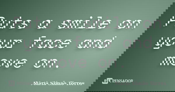 Puts a smile on your face and move on.... Frase de Maria Simão Torres.