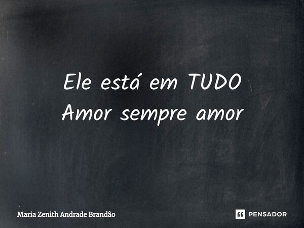 ⁠Ele está em TUDO Amor sempre amor... Frase de Maria Zenith Andrade Brandão.
