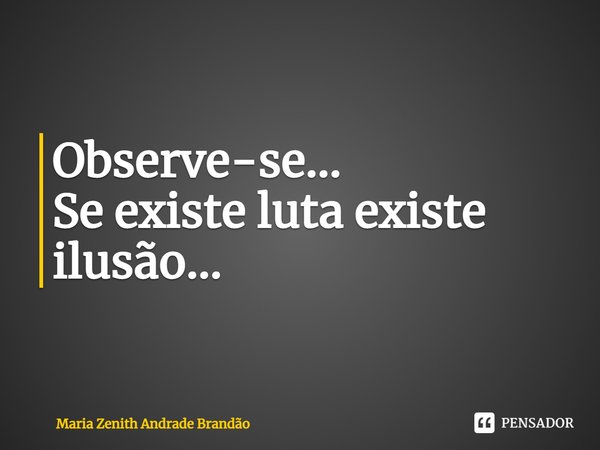 ⁠Observe-se...
Se existe luta existe ilusão...... Frase de Maria Zenith Andrade Brandão.