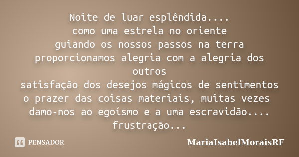 Noite de luar esplêndida.... como uma estrela no oriente guiando os nossos passos na terra proporcionamos alegria com a alegria dos outros satisfação dos desejo... Frase de MariaIsabelMoraisRF.