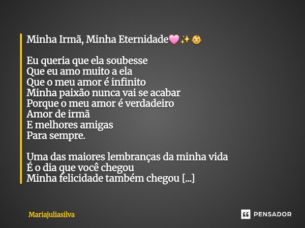 Minha Irmã, Minha Eternidade🩷✨️👶 Eu queria que ela soubesse Que eu amo muito a ela Que o meu amor é infinito Minha paixão nunca vai se acabar Porque o meu amor... Frase de Mariajuliasilva.