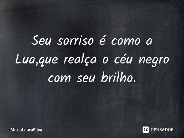 ⁠Seu sorriso é como a Lua,que realça o céu negro com seu brilho.... Frase de MariaLauraSilva.