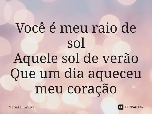 ⁠Você é meu raio de sol
Aquele sol de verão Que um dia aqueceu meu coração... Frase de MariaLauraSilva.