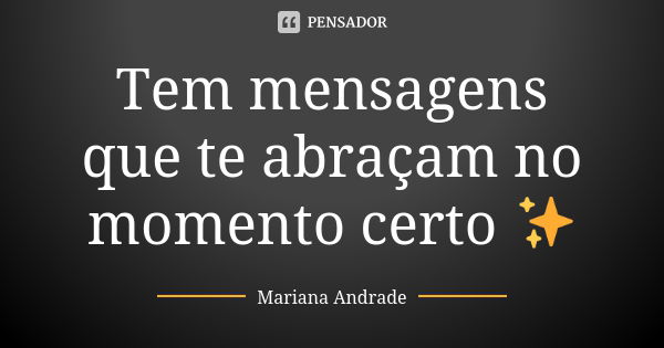 ‪Tem mensagens que te abraçam no momento certo ✨‬... Frase de Mariana Andrade.