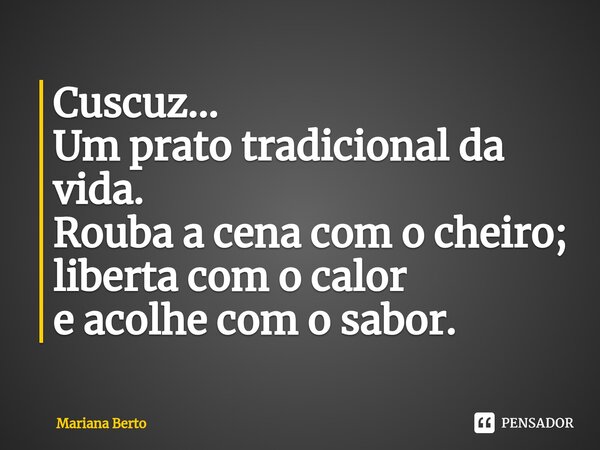 ⁠Cuscuz... Um prato tradicional da vida. Rouba a cena com o cheiro; liberta com o calor e acolhe com o sabor.... Frase de Mariana Berto.
