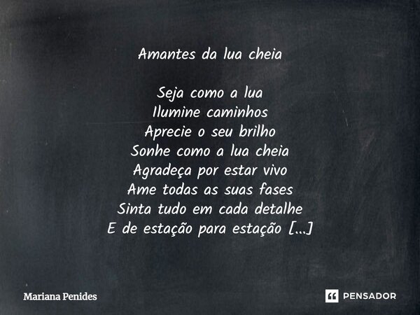 ⁠Amantes da lua cheia Seja como a lua Ilumine caminhos Aprecie o seu brilho Sonhe como a lua cheia Agradeça por estar vivo Ame todas as suas fases Sinta tudo em... Frase de Mariana Penides.