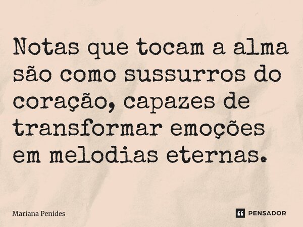 ⁠Notas que tocam a alma são como sussurros do coração, capazes de transformar emoções em melodias eternas.... Frase de Mariana Penides.