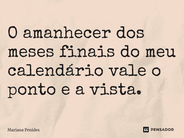 ⁠O amanhecer dos meses finais do meu calendário vale o ponto e a vista.... Frase de Mariana Penides.