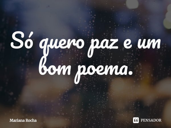 ⁠Só quero paz e um bom poema.... Frase de Mariana Rocha.