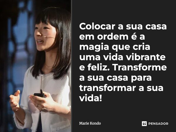 ⁠Colocar a sua casa em ordem é a magia que cria uma vida vibrante e feliz. Transforme a sua casa para transformar a sua vida!... Frase de Marie Kondo.