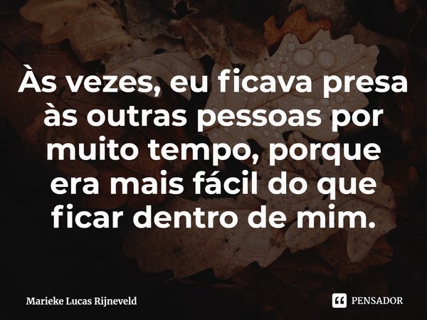 Às vezes, eu ficava presa às outras pessoas por muito tempo, porque era mais fácil do que ficar dentro de mim.... Frase de Marieke Lucas Rijneveld.