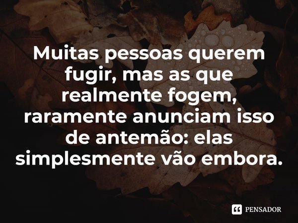 ⁠Muitas pessoas querem fugir, mas as que realmente fogem, raramente anunciam isso de antemão: elas simplesmente vão embora.... Frase de Marieke Lucas Rijneveld.