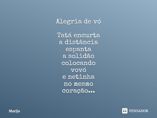 ⁠Alegria de vó Tatá encurta
a distância
espanta
a solidão
colocando
vovó
e netinha
no mesmo
coração...... Frase de Marijo.