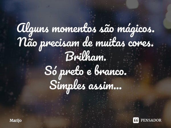 ⁠Alguns momentos são mágicos.
Não precisam de muitas cores.
Brilham.
Só preto e branco.
Simples assim...... Frase de Marijo.