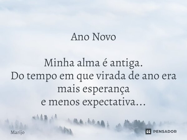 ⁠ Ano Novo Minha alma é antiga. Do tempo em que virada de ano era mais esperança e menos expectativa...... Frase de Marijo.