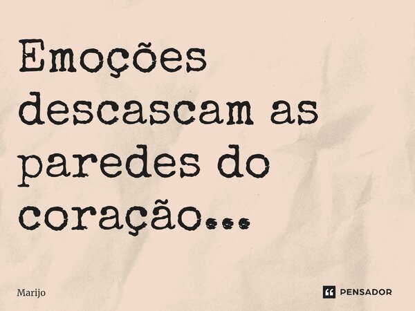 ⁠Emoções descascam as paredes do coração...... Frase de Marijo.