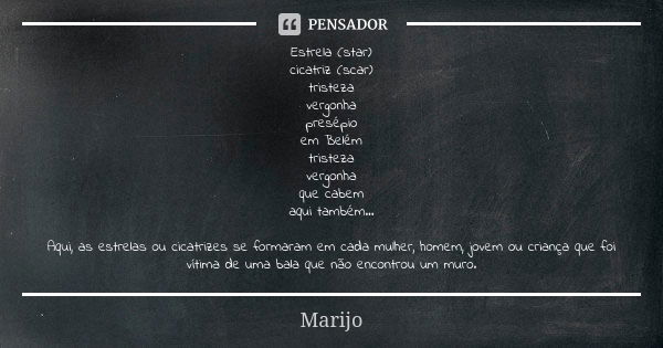 Estrela (star) cicatriz (scar) tristeza vergonha presépio em Belém tristeza vergonha que cabem aqui também... Aqui, as estrelas ou cicatrizes se formaram em cad... Frase de marijo.