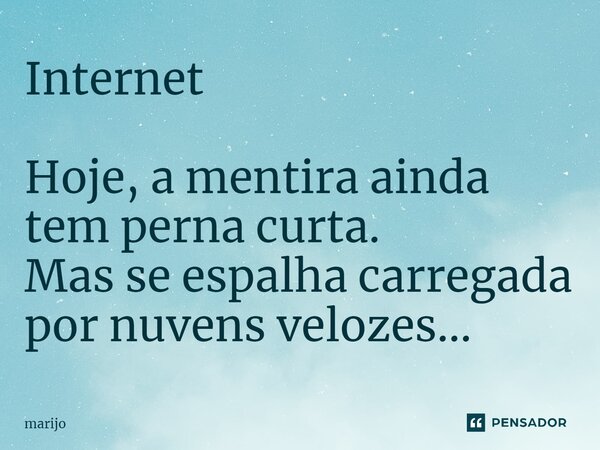 ⁠⁠Internet Hoje, a mentira ainda tem perna curta. Mas se espalha carregada por nuvens velozes...... Frase de Marijo.