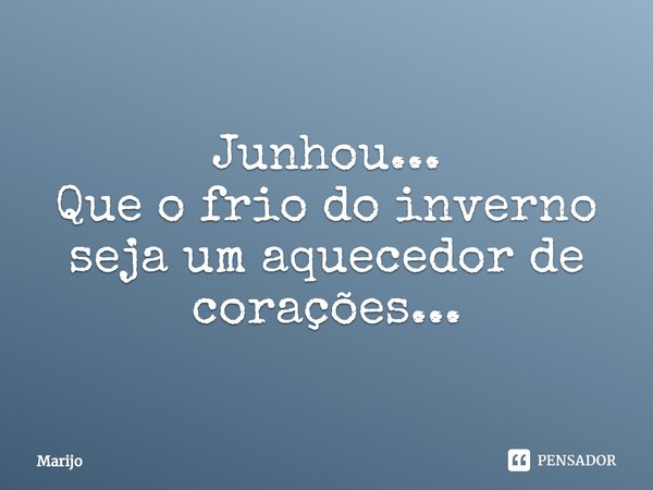 ⁠Junhou...
Que o frio do inverno seja um aquecedor de corações...... Frase de Marijo.