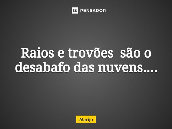 ⁠Raios e trovões são o desabafo das nuvens....... Frase de Marijo.