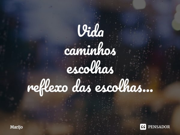 ⁠Vida
caminhos
escolhas
reflexo das escolhas...... Frase de Marijo.