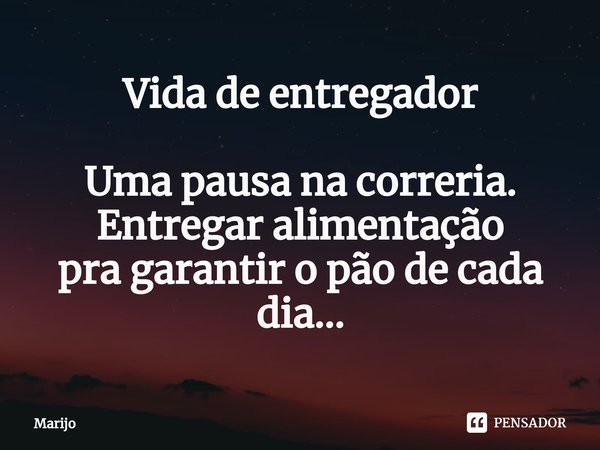Vida de entregador Uma pausa na correria. Entregar alimentação
pra garantir o pão de cada dia...... Frase de Marijo.