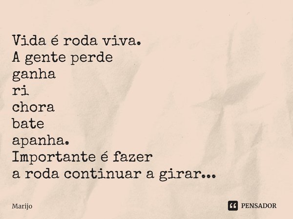 ⁠Vida é roda viva.
A gente perde
ganha
ri
chora
bate
apanha.
Importante é fazer
a roda continuar a girar...... Frase de Marijo.