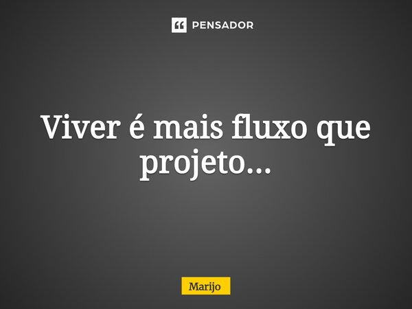 ⁠Viver é mais fluxo que projeto...... Frase de Marijo.