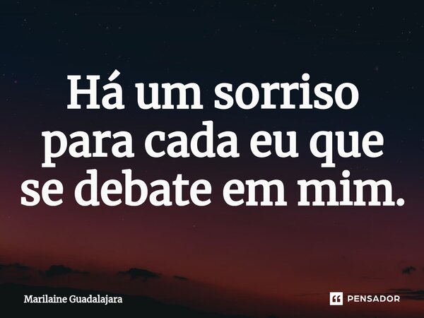 ⁠Há um sorriso para cada eu que se debate em mim.... Frase de Marilaine Guadalajara.