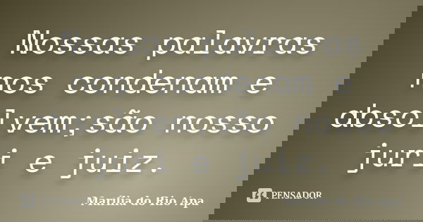 Nossas palavras nos condenam e absolvem;são nosso juri e juiz.... Frase de Marília do Rio Apa.