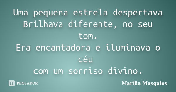 Uma pequena estrela despertava Brilhava diferente, no seu tom. Era encantadora e iluminava o céu com um sorriso divino.... Frase de Marília Masgalos.