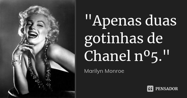 "Apenas duas gotinhas de Chanel nº5."... Frase de Marilyn Monroe.