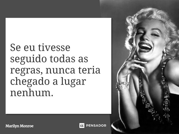 ⁠Se eu tivesse seguido todas as regras, nunca teria chegado a lugar nenhum.... Frase de Marilyn Monroe.