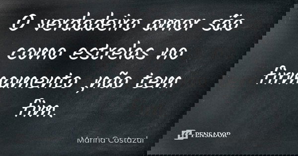 O verdadeiro amor são como estrelas no firmamento ,não tem fim.... Frase de Marina Costazul.
