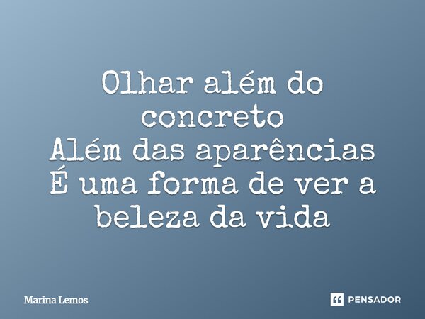⁠Olhar além do concreto
Além das aparências
É uma forma de ver a beleza da vida... Frase de Marina Lemos.