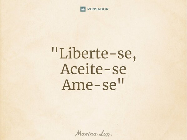 "⁠Liberte-se, Aceite-se Ame-se"... Frase de Marina Luz..